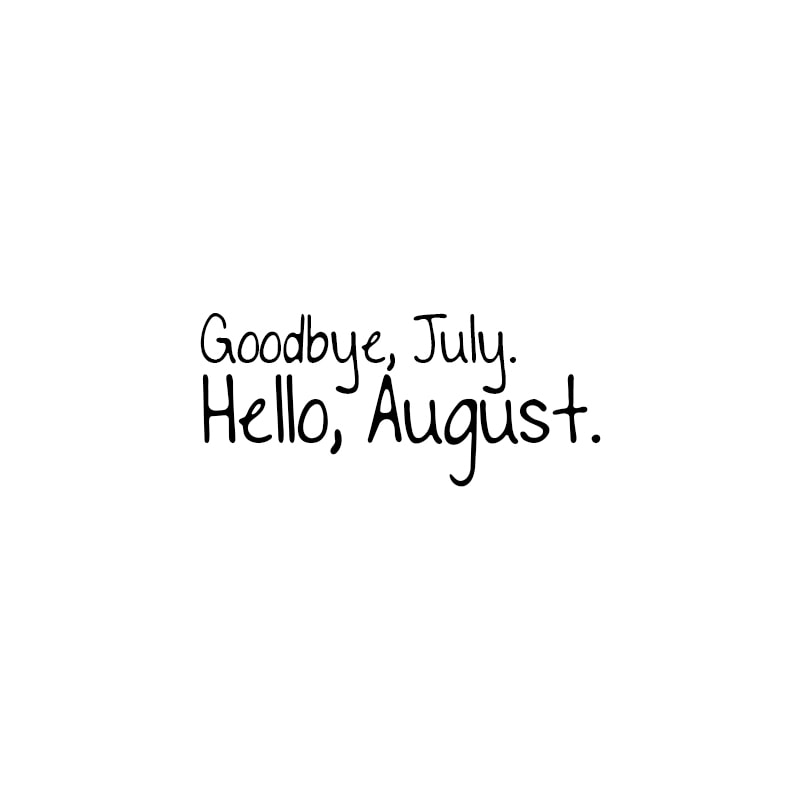 August Quotes: Goodbye, July. Hello, August.