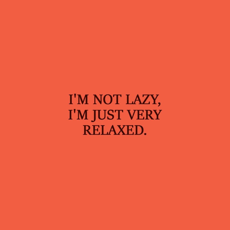 Laziness Quote | I'm not lazy, I'm just very relaxed. - Unknown