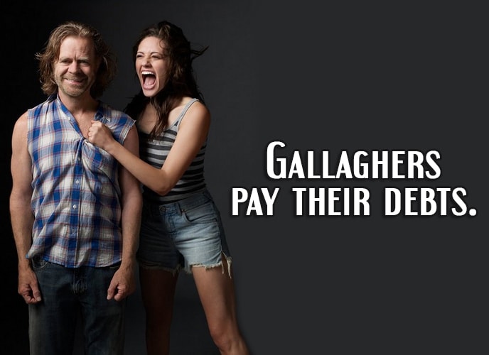 Fiona Gallagher: Gallaghers pay their debts.