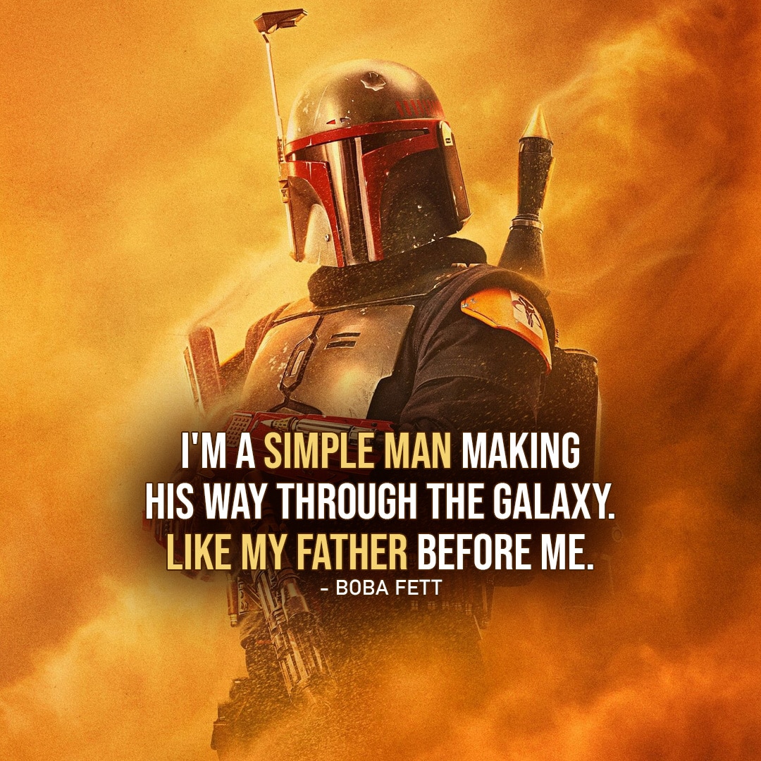 One of the best quotes by Boba Fett from the Star Wars Universe | “I’m a simple man making his way through the galaxy. Like my father before me.” (to Din, The Mandalorian – Ep. 2×06)