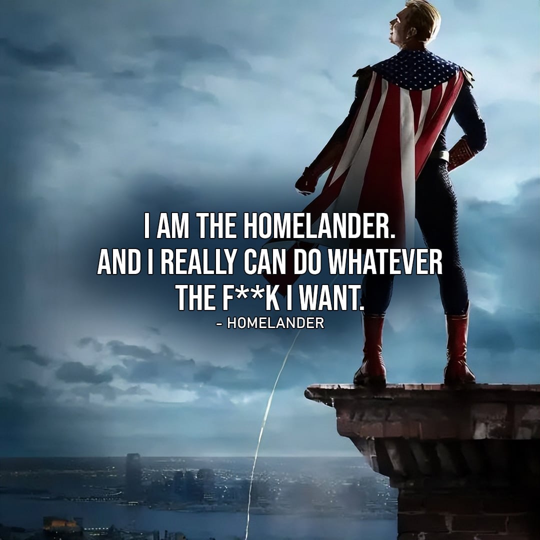 One of the best quotes by Homelander from The Boys | I am the Homelander. And I really can do whatever the f**k I want. (Ep. 3×03)
