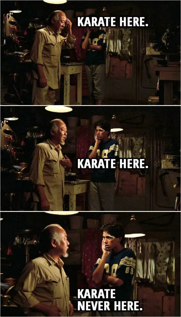 Quote from the movie The Karate Kid (1984) | Mr. Miyagi: Karate here. (points to his head) Karate here. (points to his heart) Karate never here. (points to his stomach)