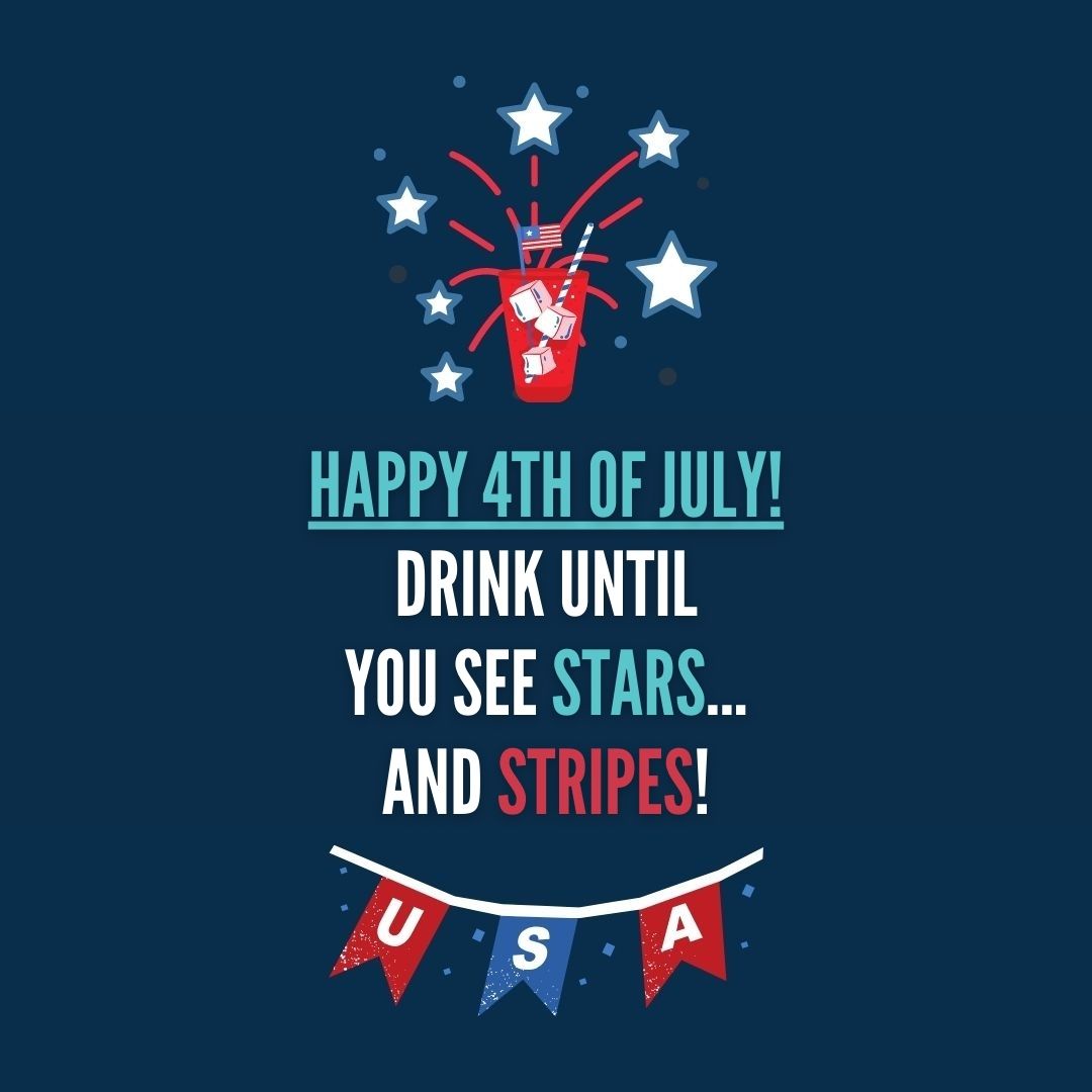 Quote about 4th of July |  Happy 4th of July! Drink until you see stars… and stripes! – Unknown