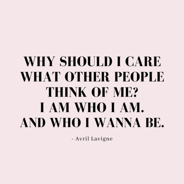 Quote about Confidence | Why should I care what other people think of me? I am who I am. And who I wanna be. - Avril Lavigne