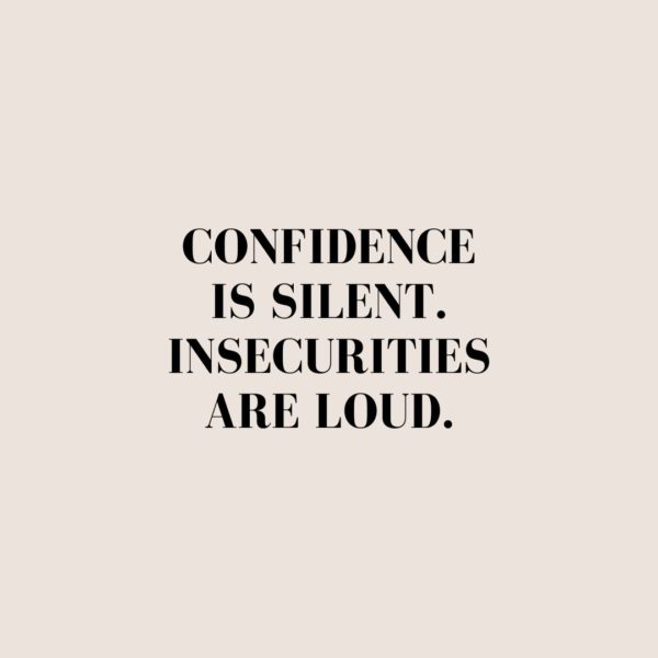 Quote about Confidence | Confidence is silent. Insecurities are loud. - Unknown