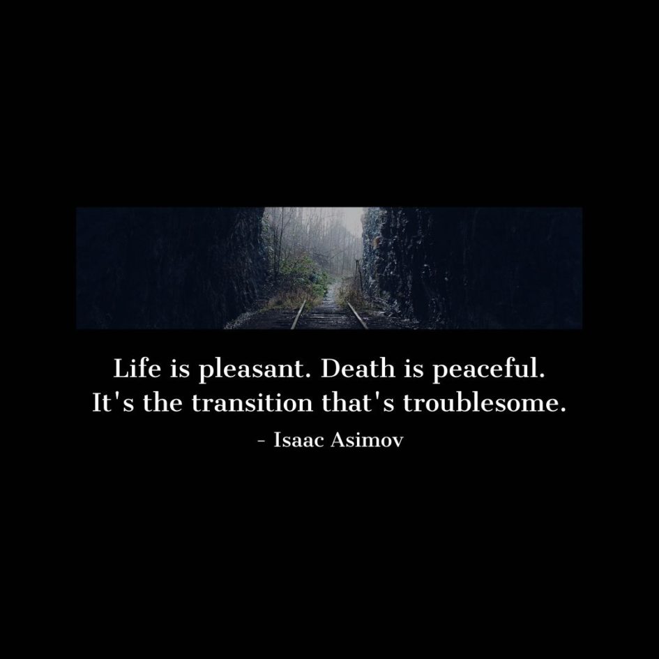 Quote about Death | Life is pleasant. Death is peaceful. It's the transition that's troublesome. - Isaac Asimov