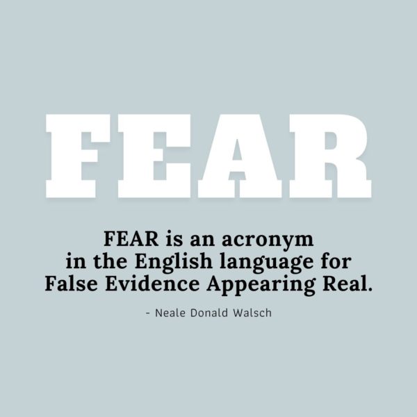 Quote about Fear | FEAR is an acronym in the English language for False Evidence Appearing Real. - Neale Donald Walsch