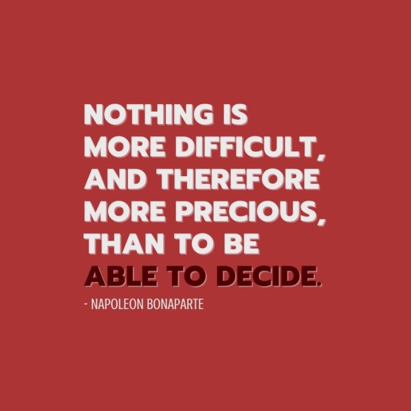 Quote about Freedom | Nothing is more difficult, and therefore more precious, than to be able to decide. - Napoleon Bonaparte