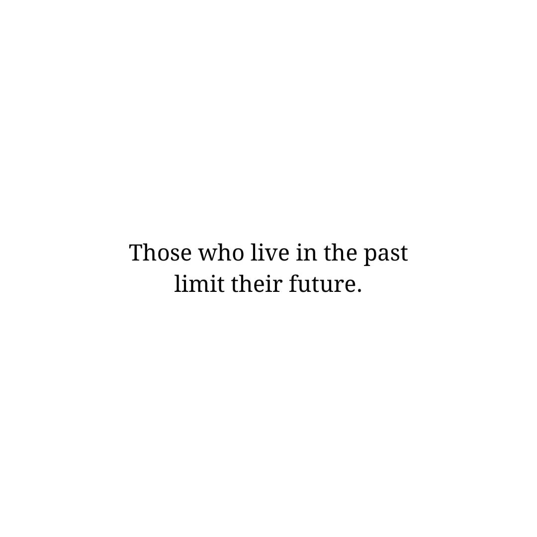 Future Quotes: Those who live in the past limit their future. - Unknown