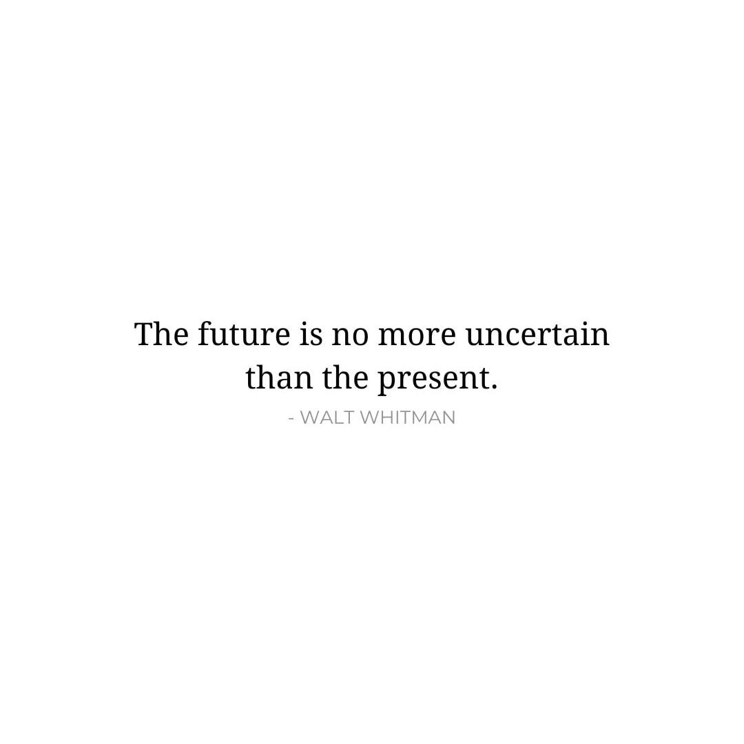 Future Quotes: The future is no more uncertain than the present. - Walt Whitman