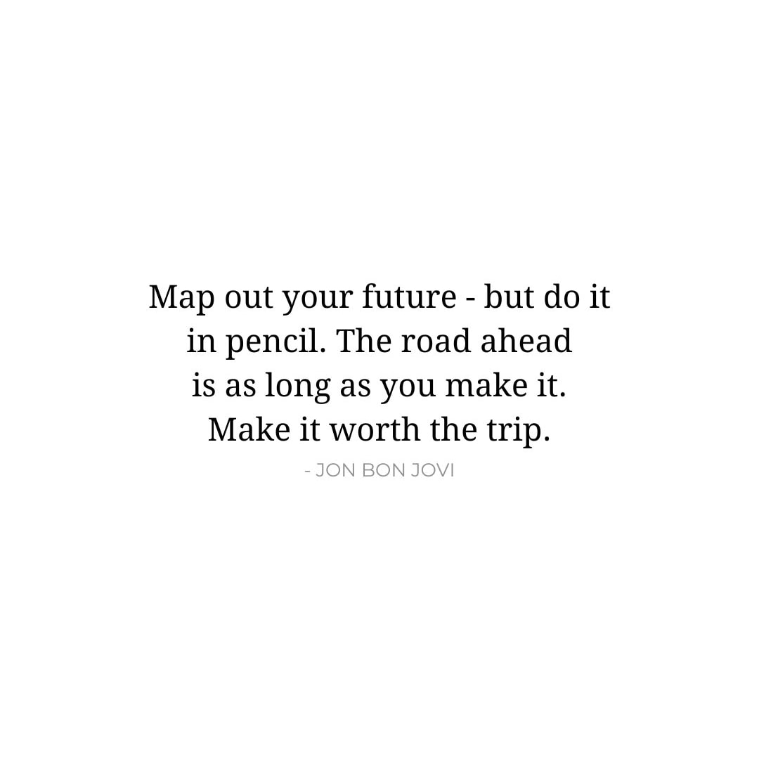 Future Quotes 2: Map out your future - but do it in pencil. The road ahead is as long as you make it. Make it worth the trip. - Jon Bon Jovi
