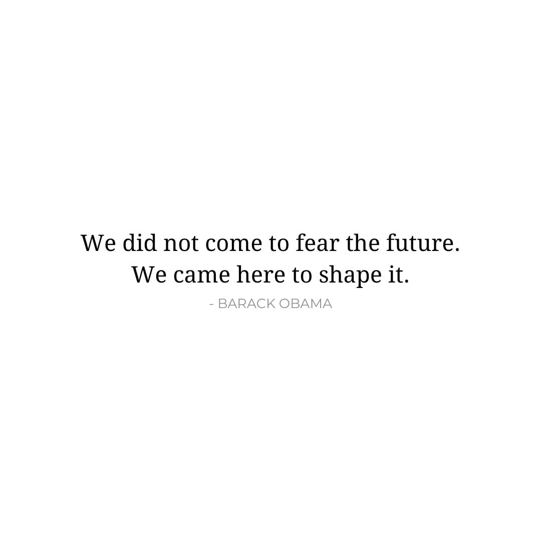 Future Quotes: We did not come to fear the future. We came here to shape it. - Barack Obama