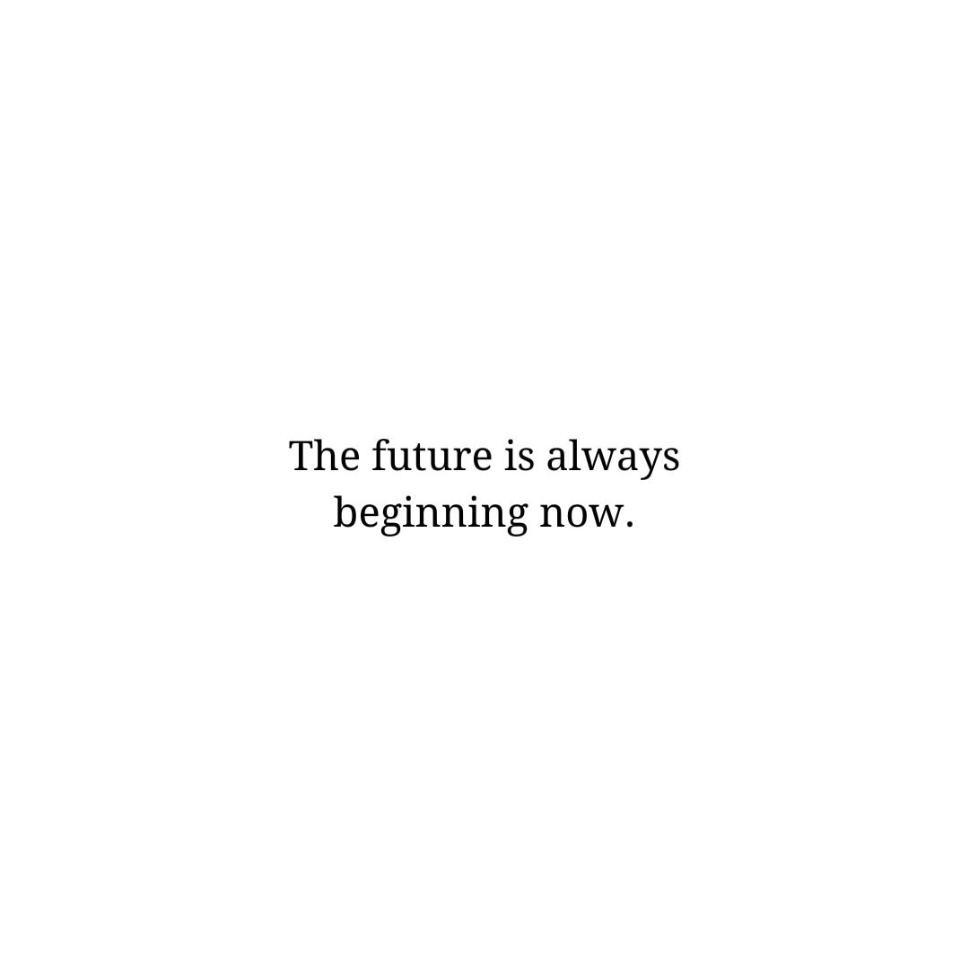 Future Quotes: The future is always beginning now. - Unknown