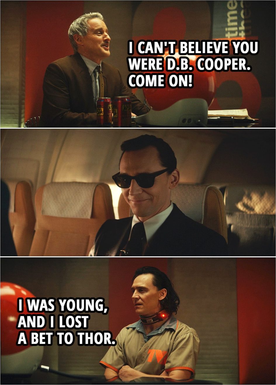 Quote from Loki 1x01 | Mobius: I can't believe you were D.B. Cooper. Come on! Loki: I was young, and I lost a bet to Thor.