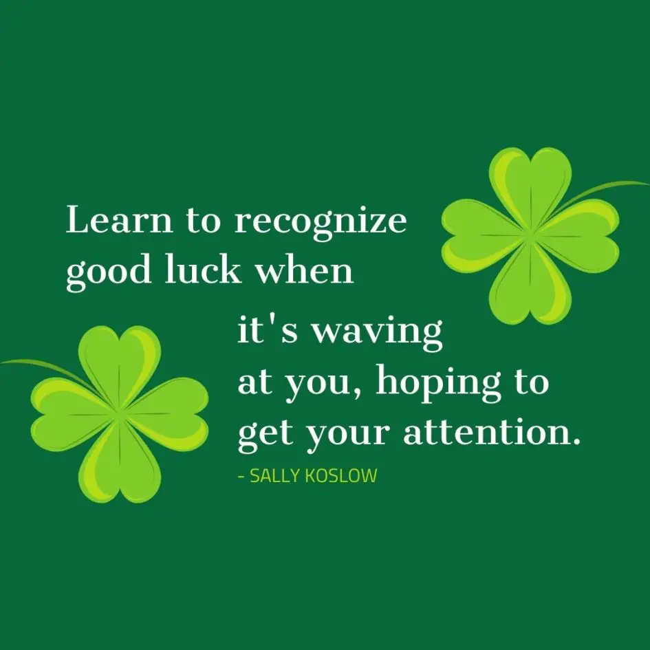 Quote about Luck | Learn to recognize good luck when it's waving at you, hoping to get your attention. - Sally Koslow