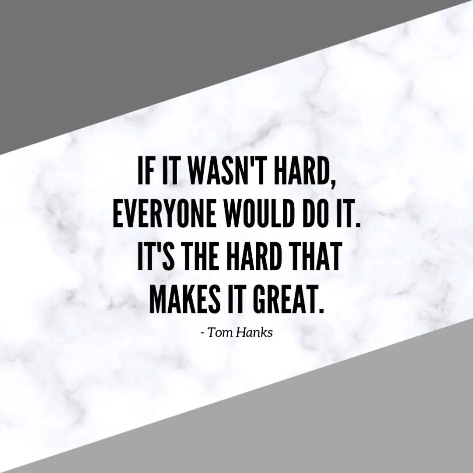 Motivational Quote | If it wasn't hard, everyone would do it. It's the hard that makes it great. - Tom Hanks
