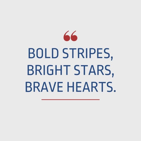 Quote about Patriotism | Bold stripes, bright stars, brave hearts. - Unknown