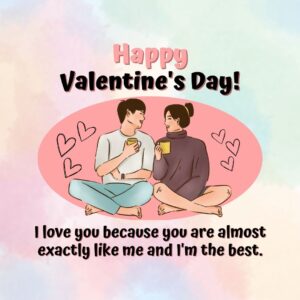 Valentine's Day Quote: "Happy Valentine's Day! I love you because you are almost exactly like me and I'm the best." (Pink and rainbow pastels aesthetic with cute couple decoration)