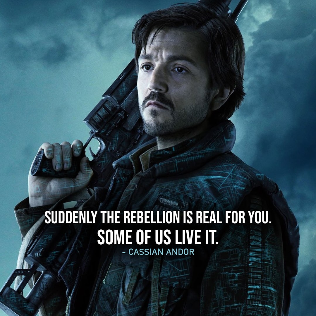 One of the best quotes by Cassian Andor from Rogue One: A Star Wars Story | “Suddenly the Rebellion is real for you. Some of us live it.” (to Jyn, Rogue One: A Star Wars Story)