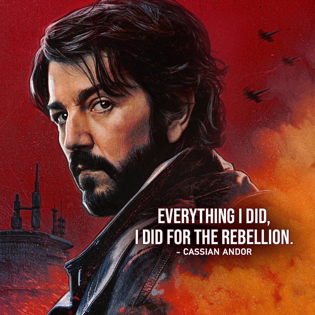 One of the best quotes by Cassian Andor from Rogue One: A Star Wars Story | “Everything I did, I did for the Rebellion.” (to a group of Rebels, Rogue One: A Star Wars Story)