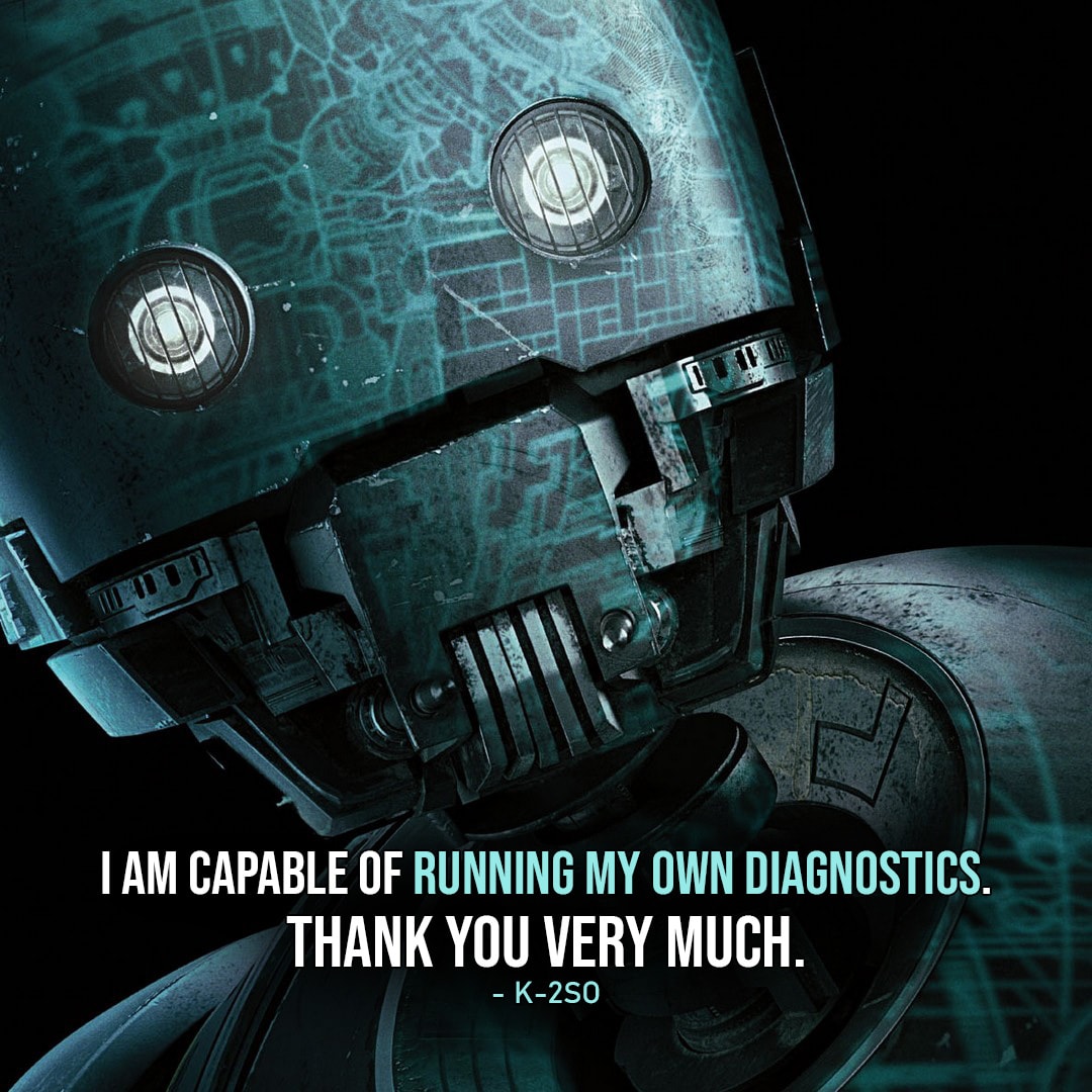 One of the best quotes by K-2SO from Rogue One: A Star Wars Story | "I am capable of running my own diagnostics. Thank you very much." (Rogue One: A Star Wars Story)