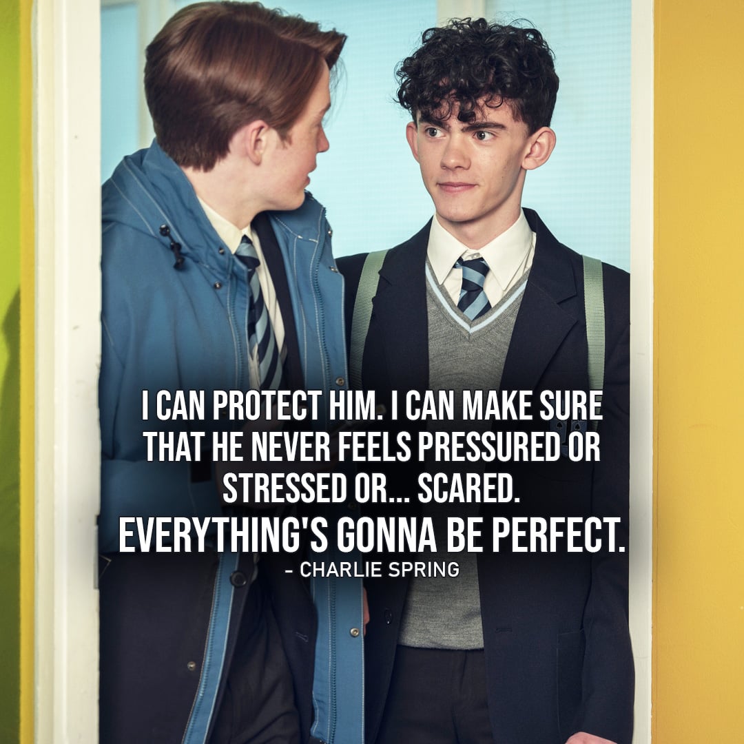 Charlie Spring Quotes from Heartstopper Top 10-2: “I can protect him. I can make sure that he never feels pressured or stressed or… scared. Everything’s gonna be perfect.” (to Tori about Nick, Ep. 2×01)