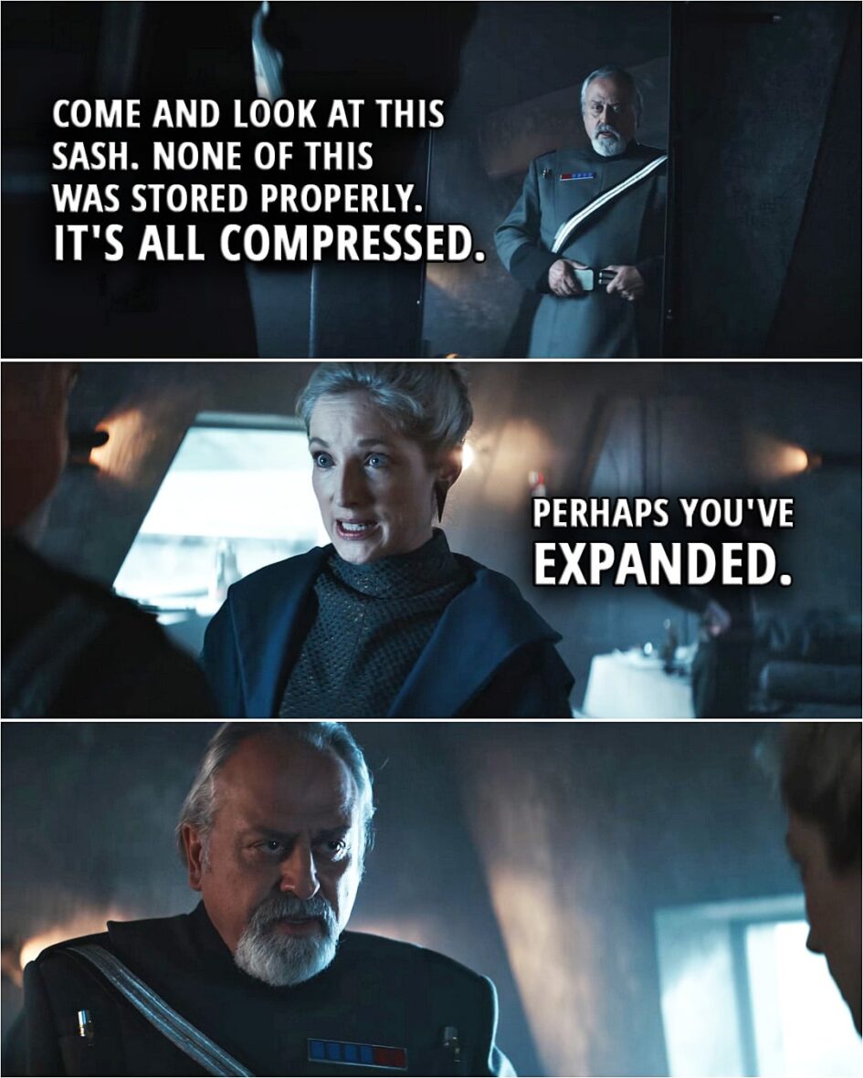 Quote from Andor 1x06 | Jayhold Beehaz: Come and look at this sash. None of this was stored properly. It's all compressed. Roboda Beehaz: Perhaps you've expanded.