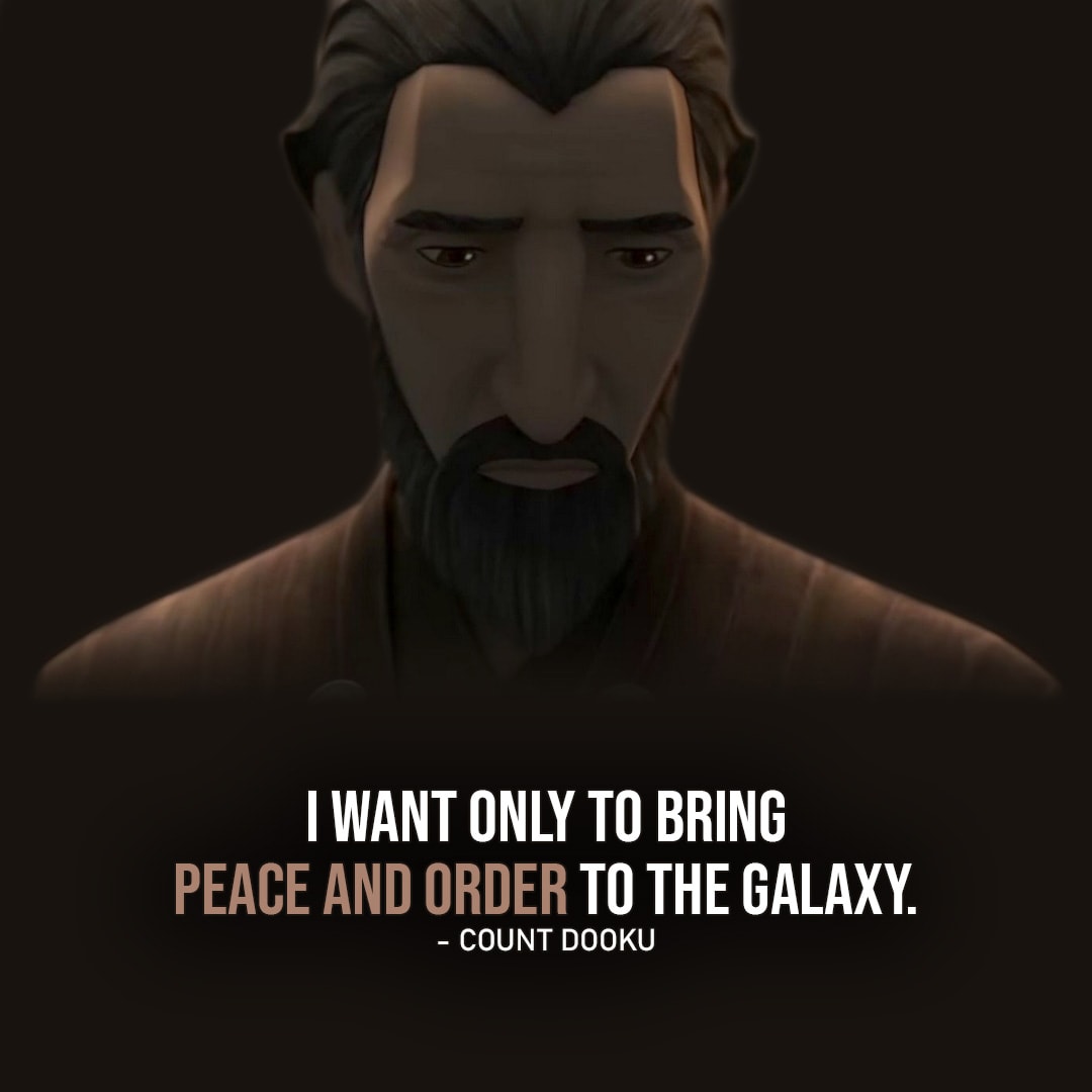 One of the best quotes by Count Dooku from the Star Wars Universe | "I want only to bring peace and order to the galaxy." (to Yaddle, Tales of the Jedi 1x04)