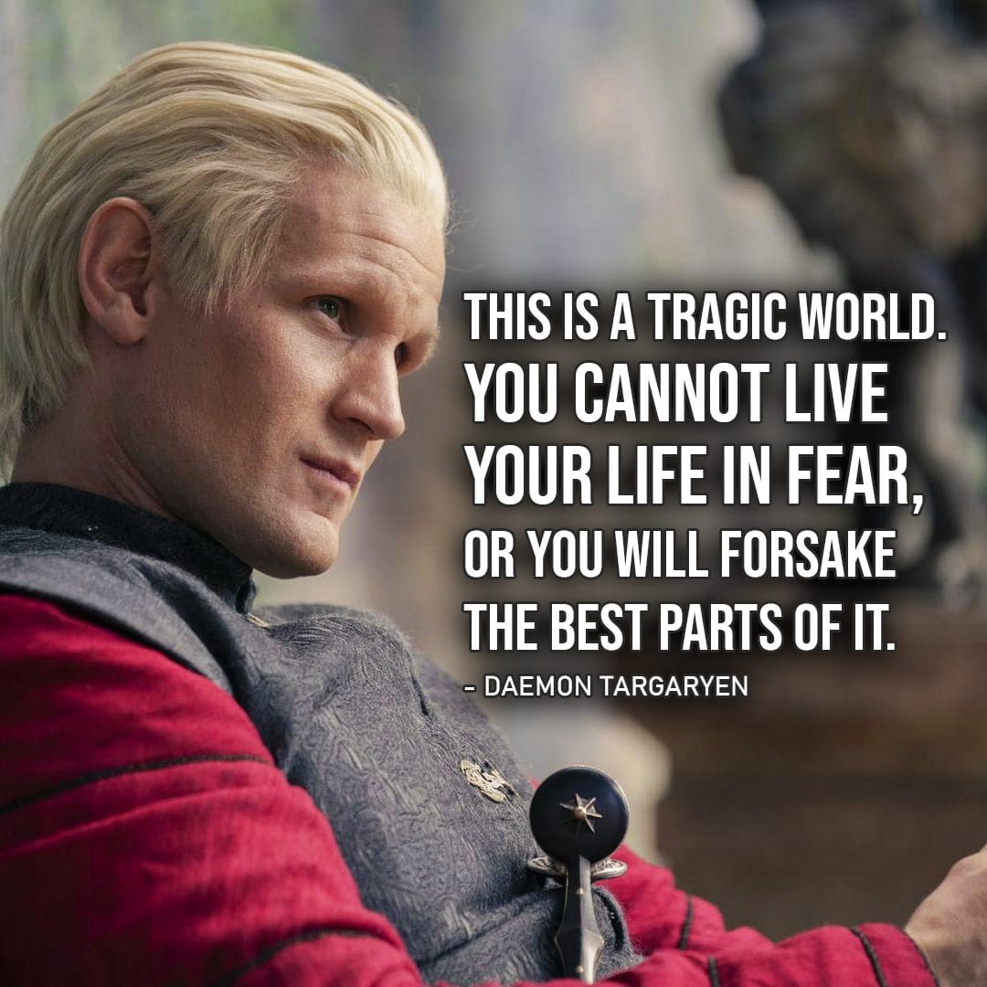 One of the best quotes by Daemon Targaryen from House of the Dragon | This is a tragic world. You cannot live your life in fear, or you will forsake the best parts of it.