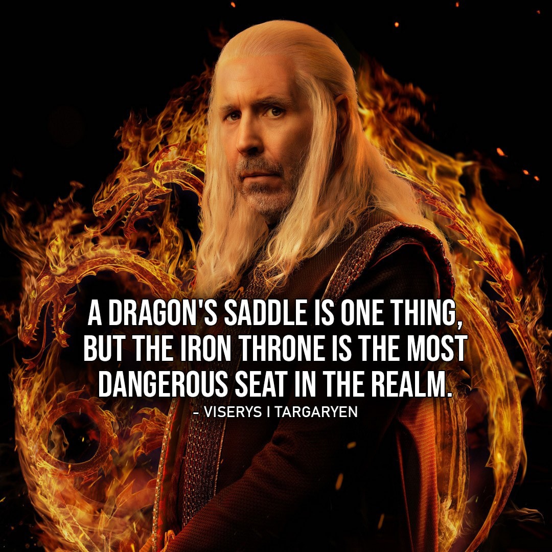 One of the best quotes by Viserys I Targaryen from House of the Dragon | A dragon’s saddle is one thing, but the Iron Throne is the most dangerous seat in the realm.