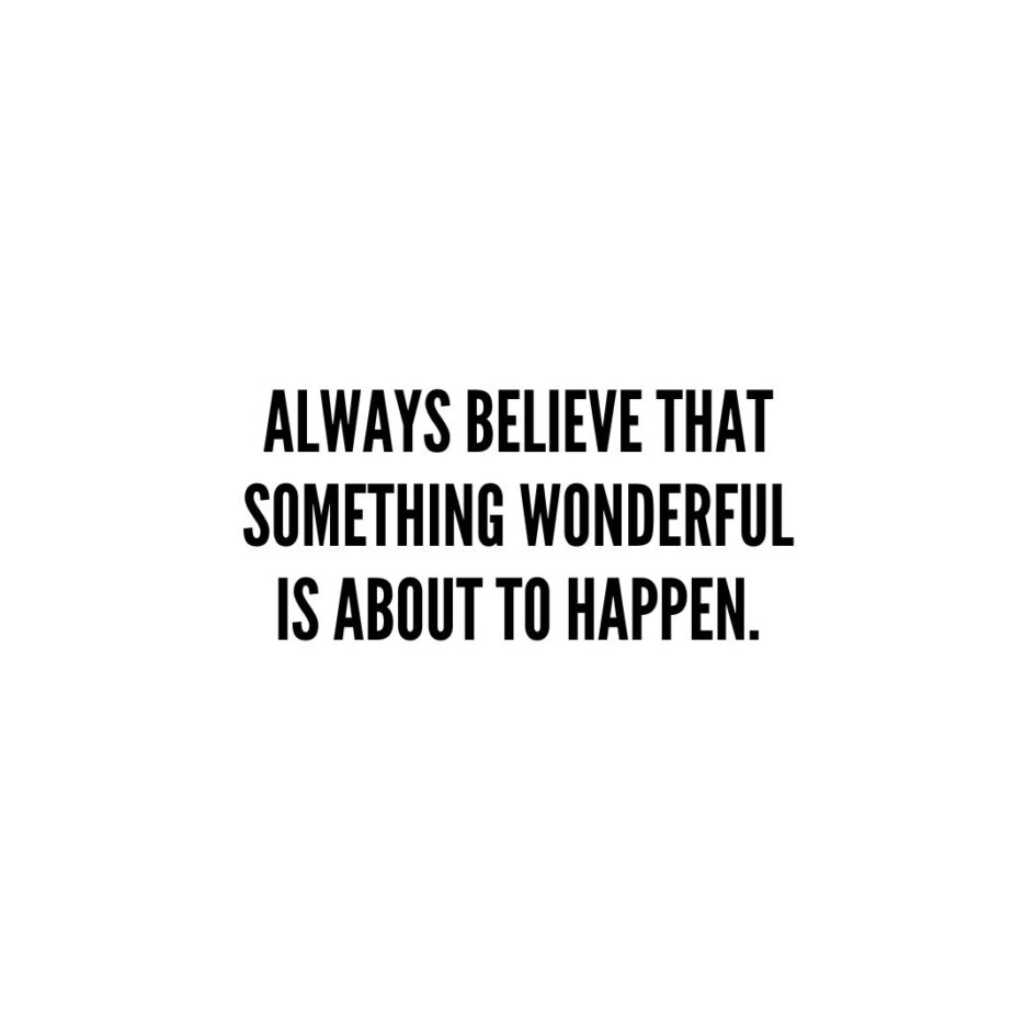 Inspirational Quote | Always believe that something wonderful is about to happen. - Unknown