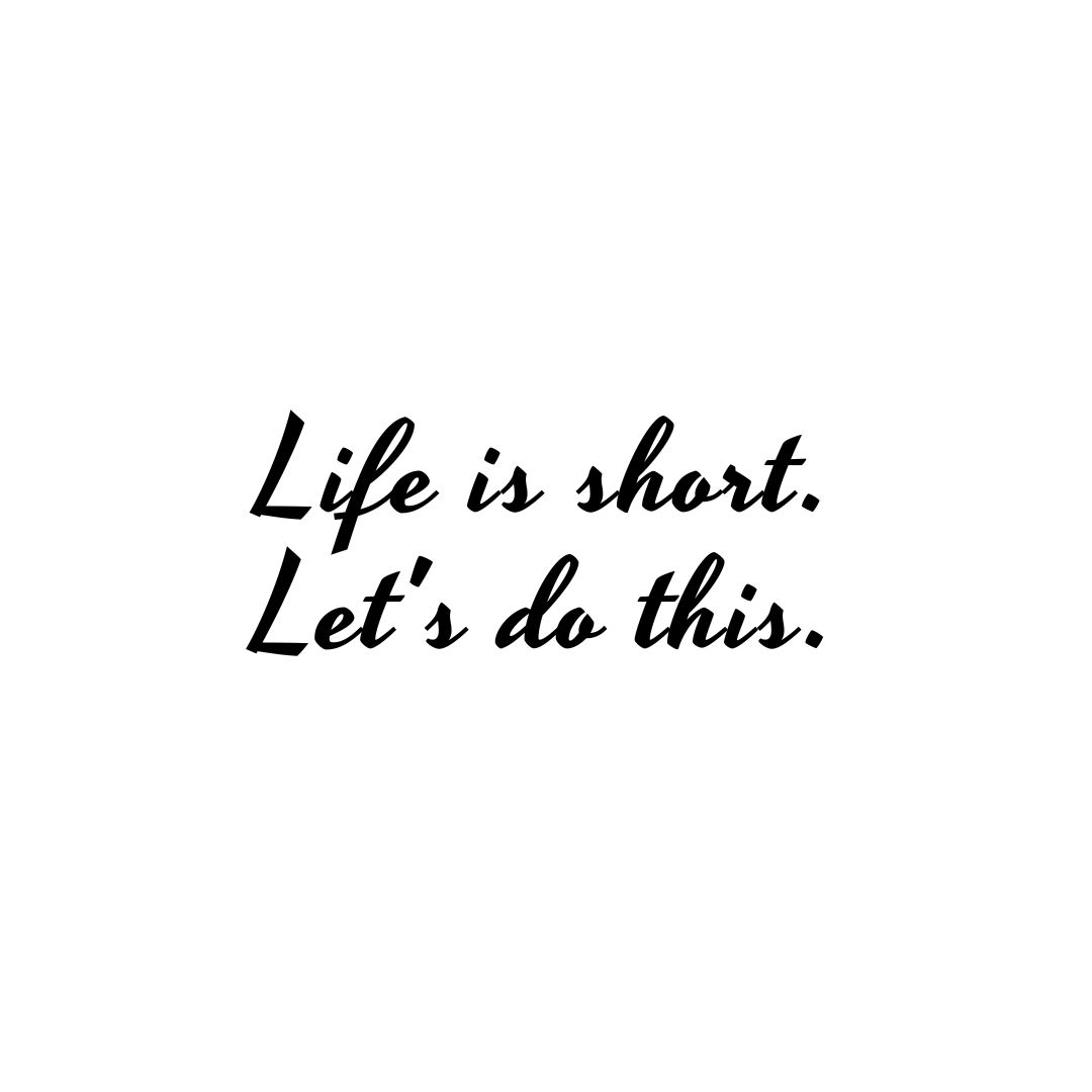Motivational Quote | Life is short. Let’s do this. – Unknown