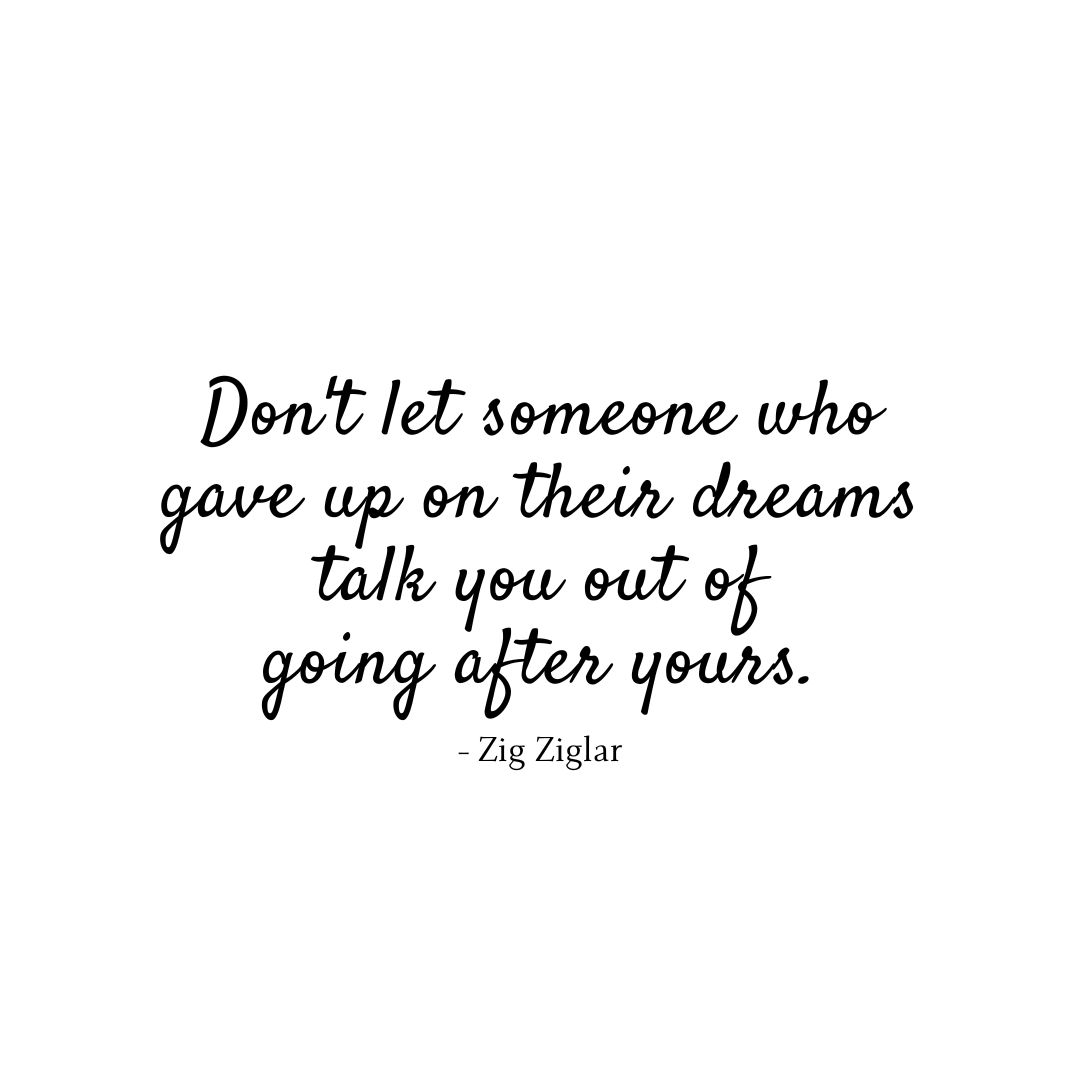 Motivational Quote | Don’t let someone who gave up on their dreams talk you out of going after yours. – Zig Ziglar