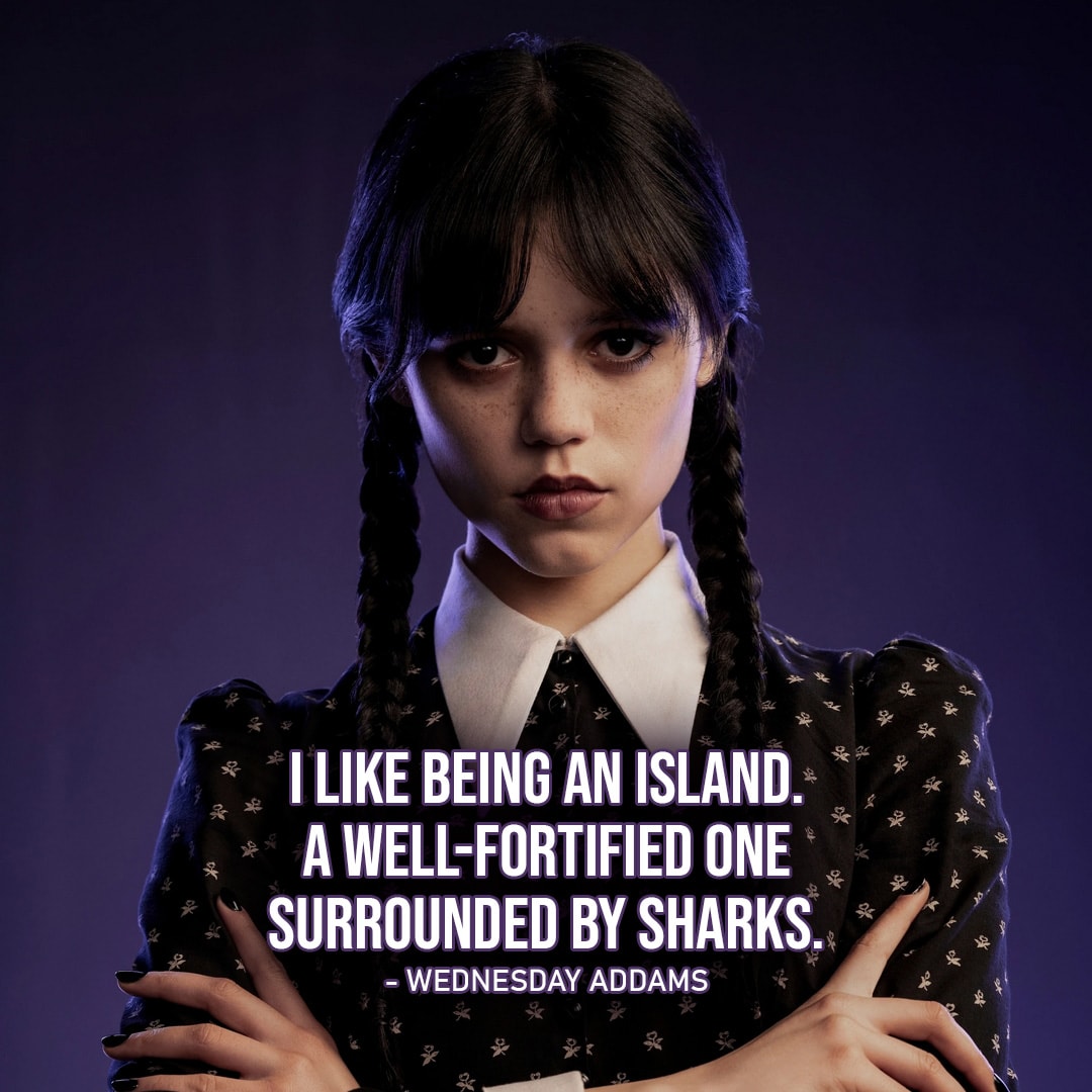 One of the best quotes by Wednesday Addams from the series Wednesday | “I like being an island. A well-fortified one surrounded by sharks.” (Ep. 1×02)