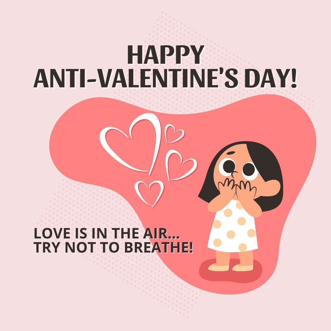 Anti-Valentine’s Day Quote: “Love is in the air – try not to breathe! Happy Anti-Valentine’s Day!”