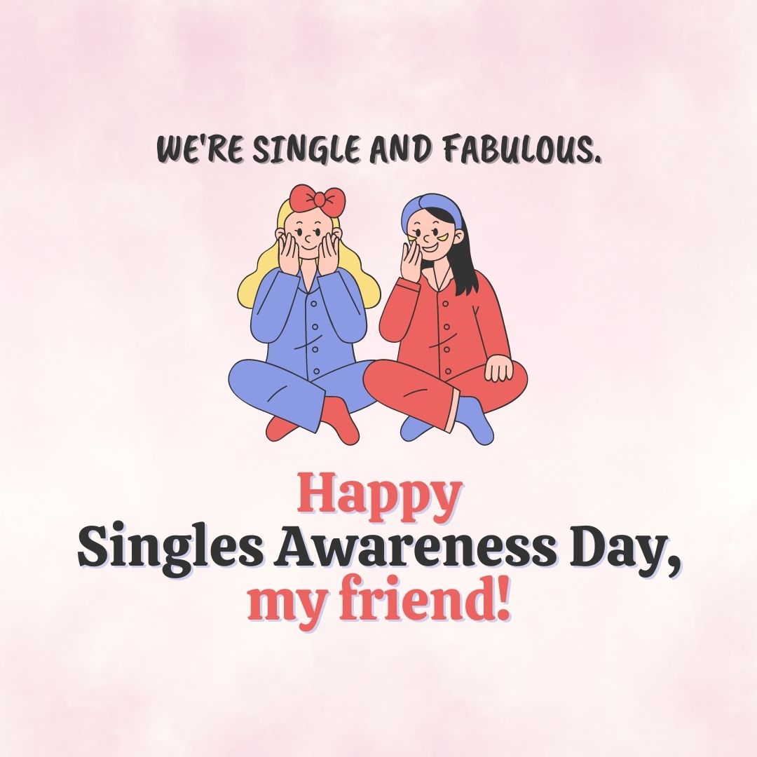 Anti-Valentine’s Day Quote: “We’re single and fabulous. Happy Singles Awareness Day, my friend!”