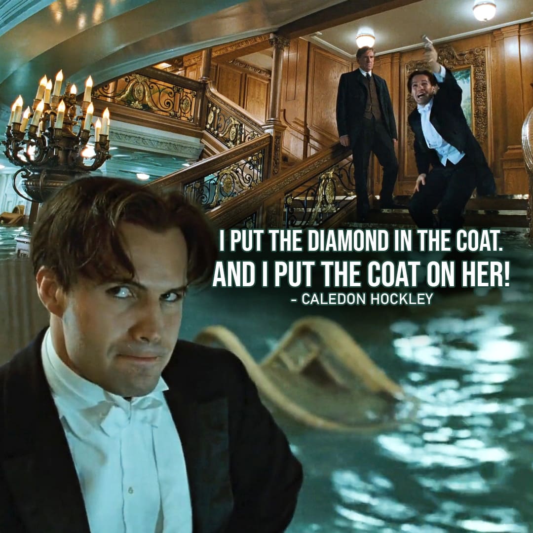 One of the best quotes by Caledon Hockley from Titanic | “I put the diamond in the coat. And I put the coat on her!” (to Mr. Lovejoy about Rose)