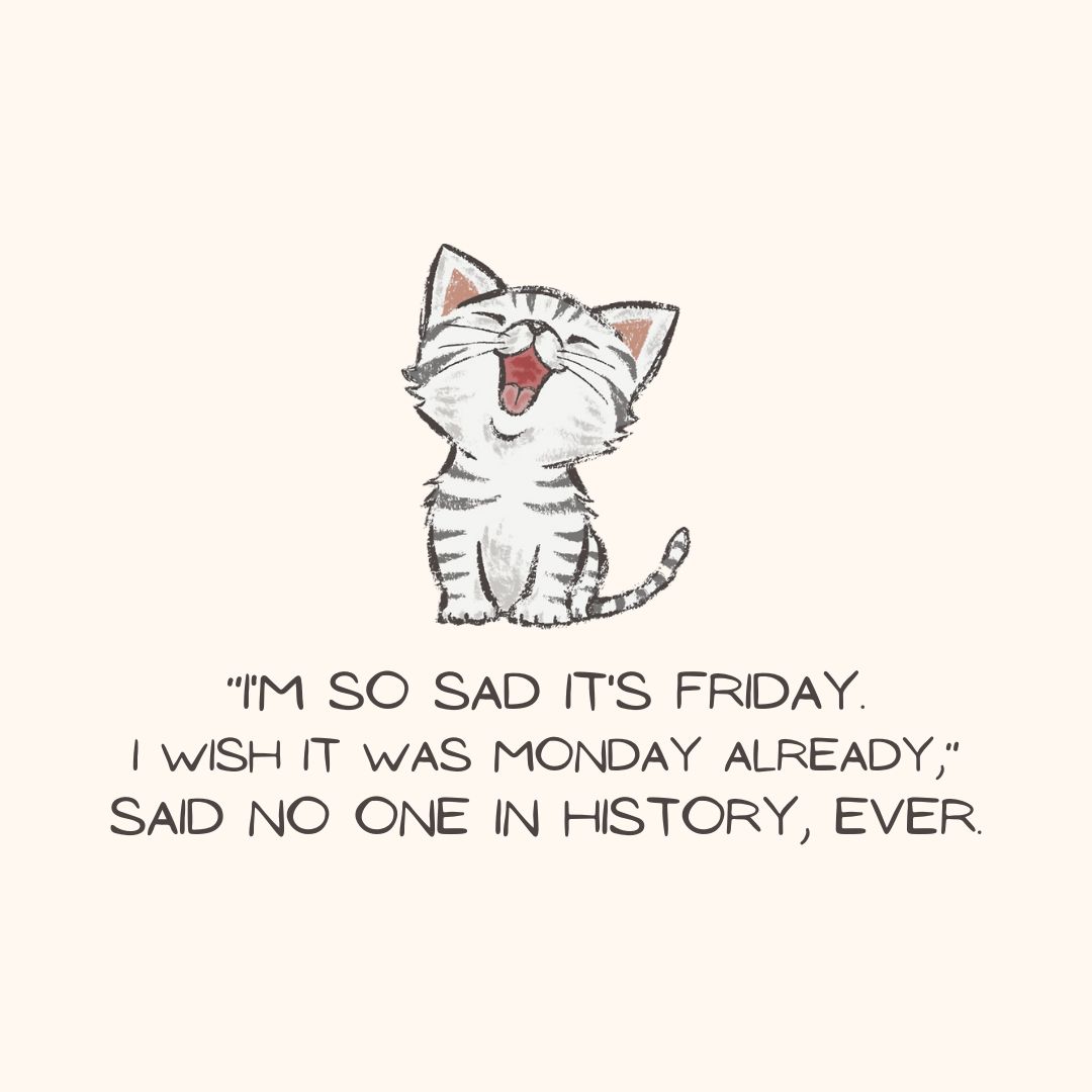 Friday Quotes: Friday Sarcasm - "'I'm so sad it's Friday. I wish it was Monday already,' said no one in history, ever." - Unknown (Funny humor quote in light orange pastel aesthetic.)