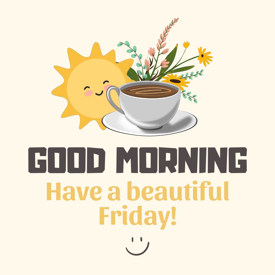 Friday Quotes: Good morning - Have a beautiful Friday. (Yellow aesthetic quote image wishing good morning with a cute graphics of sun, coffee and flowers.)