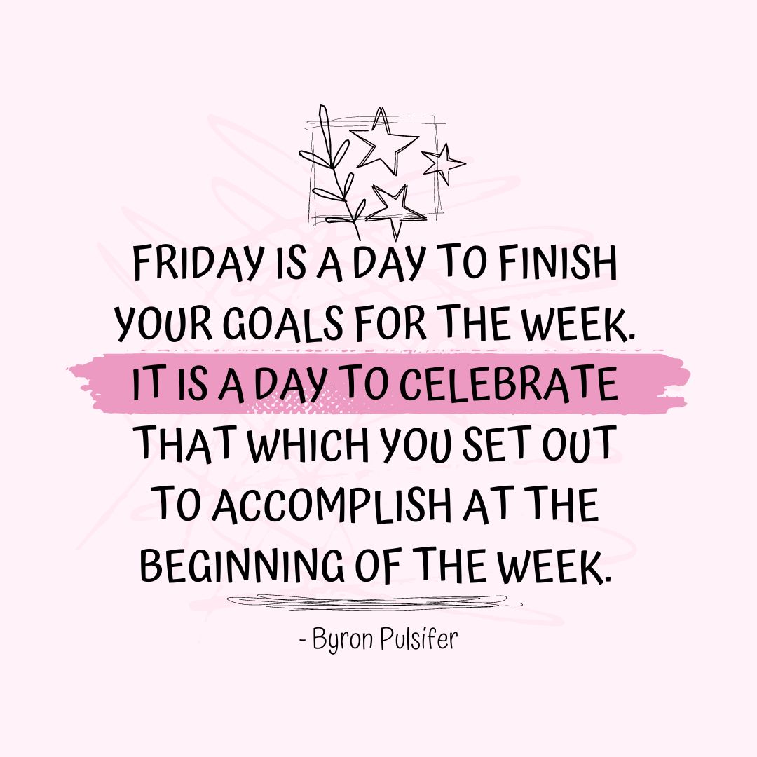 Friday Quotes: Friday Motivation - "Friday is a day to finish your goals for the week. It is a day to celebrate that which you set out to accomplish at the beginning of the week." - Byron Pulsifer (Pink color aesthetic quote image with graphics of scribbles, doodles and highlight.)