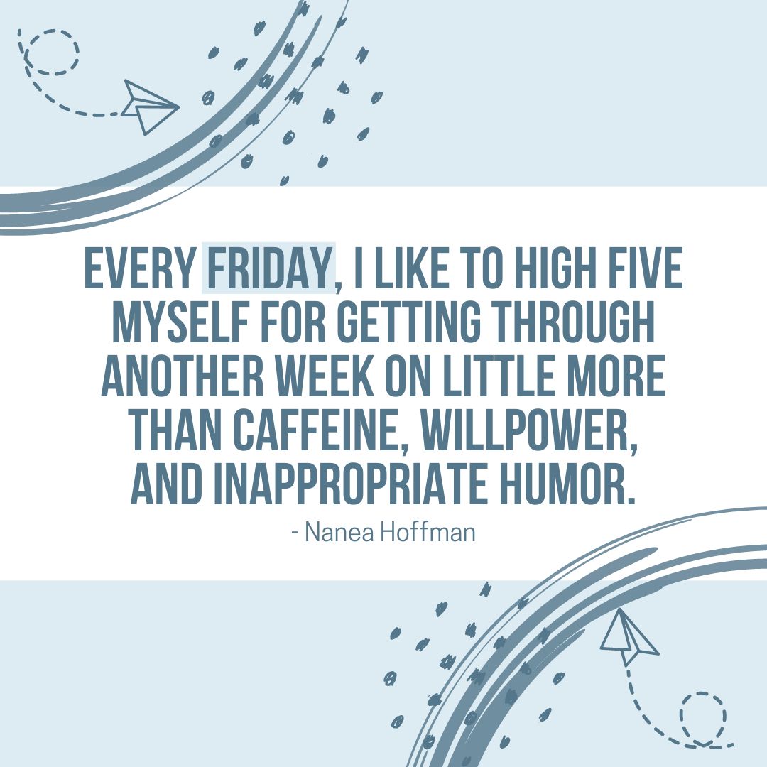 Friday Quotes: Friday Motivation - "Every Friday, I like to high five myself for getting through another week on little more than caffeine, willpower, and inappropriate humor." - Nanea Hoffman (Blue and gray color aesthetic image with a quote.)