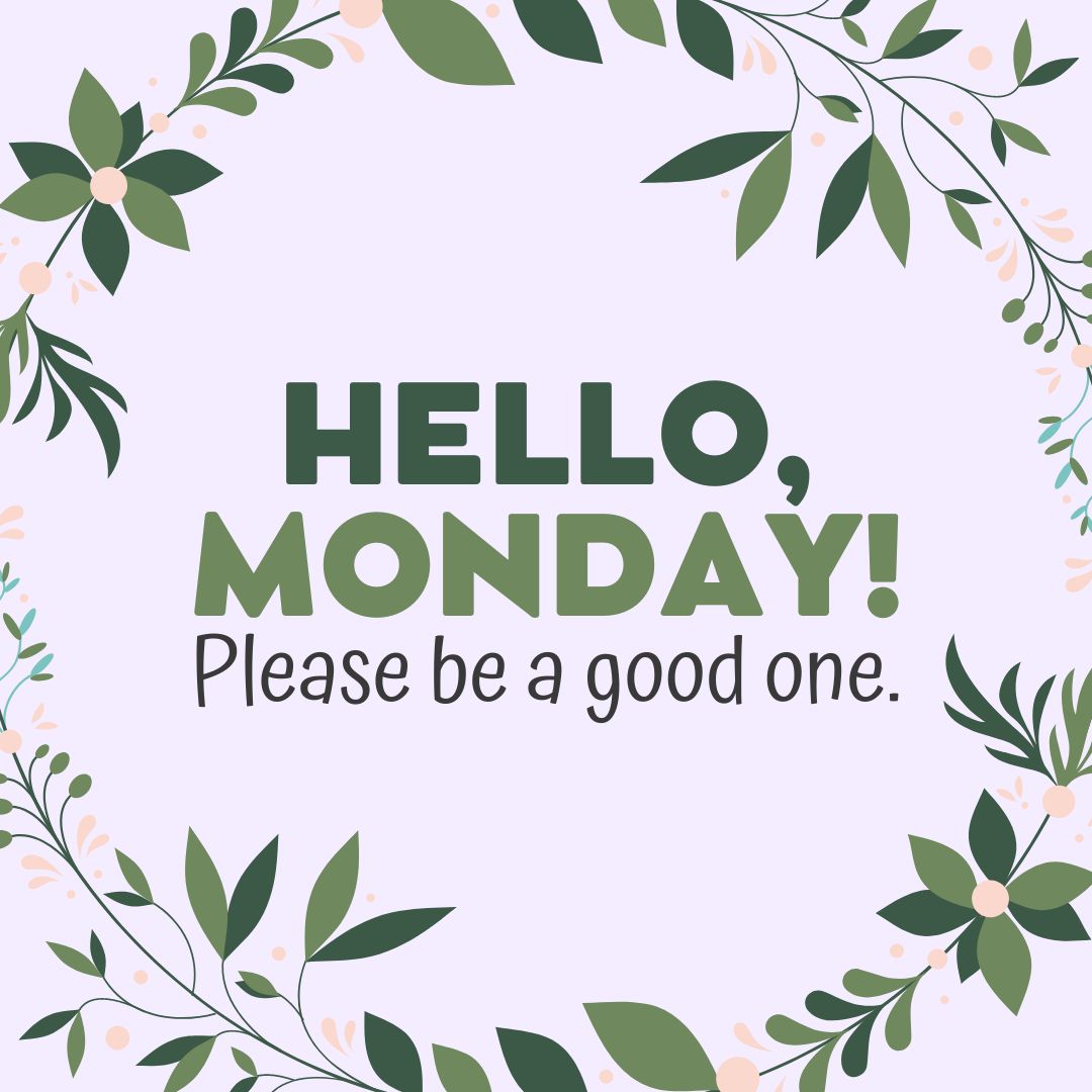 Monday Quotes: Hello Monday! Please be a good one.