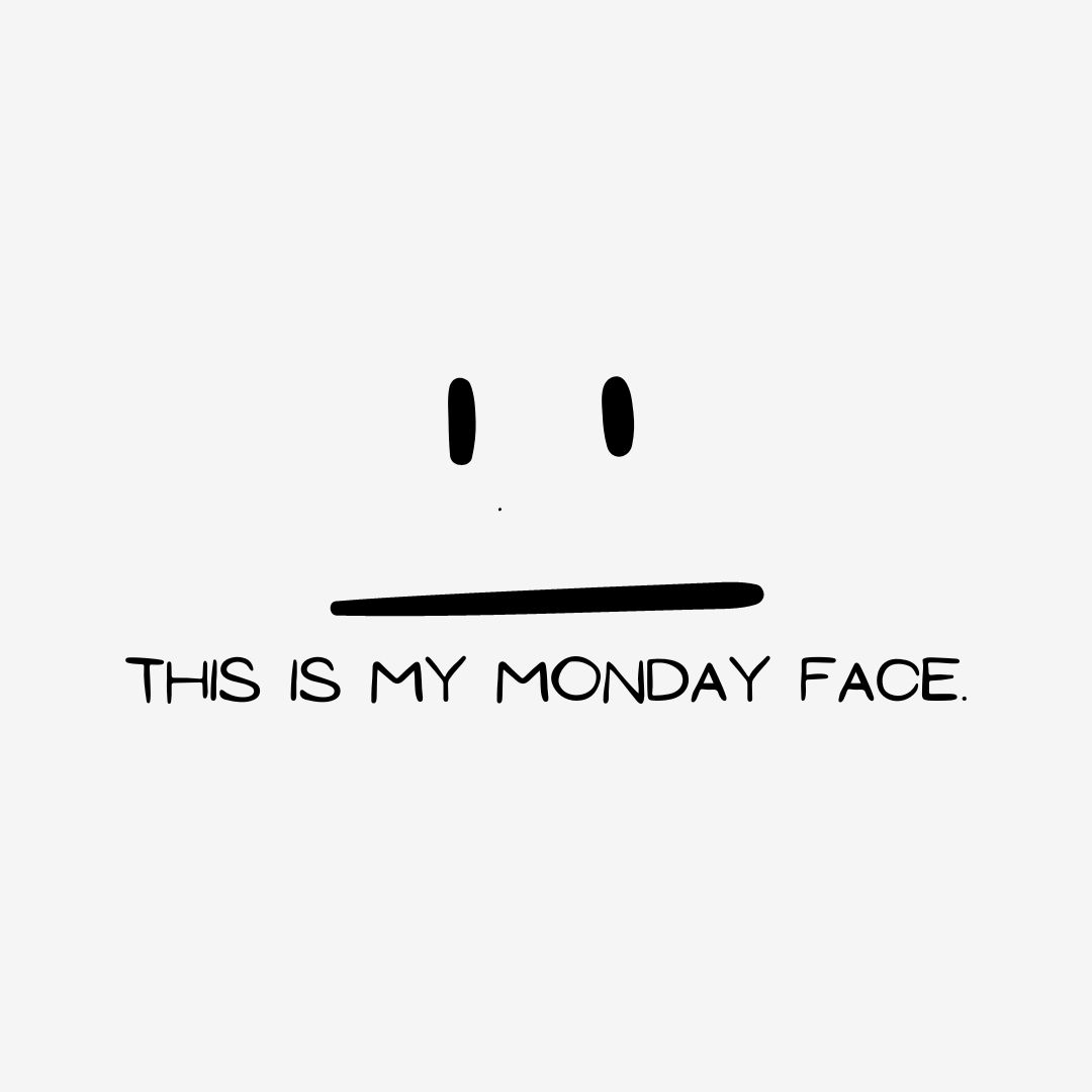 Monday Quotes: Monday Sarcasm – “This is my Monday face.” – Unknown