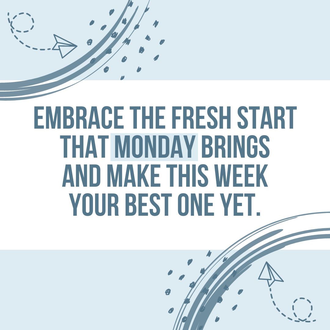 Monday Quotes: Monday Motivation – “Embrace the fresh start that Monday brings and make this week your best one yet.” – Unknown