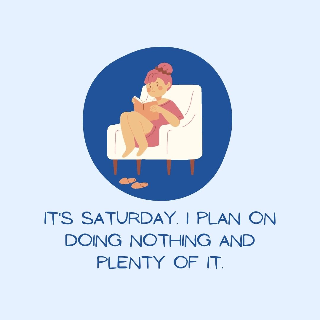 Saturday Quotes: Saturday Sarcasm - "It's Saturday. I plan on doing nothing and plenty of it." - Unknown (Funny humor quote in blue pastel aesthetic.)