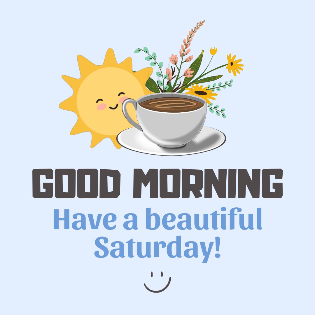 Saturday Quotes: Good morning - Have a beautiful Saturday. (Blue aesthetic quote image wishing good morning with a cute graphics of sun, coffee and flowers.)