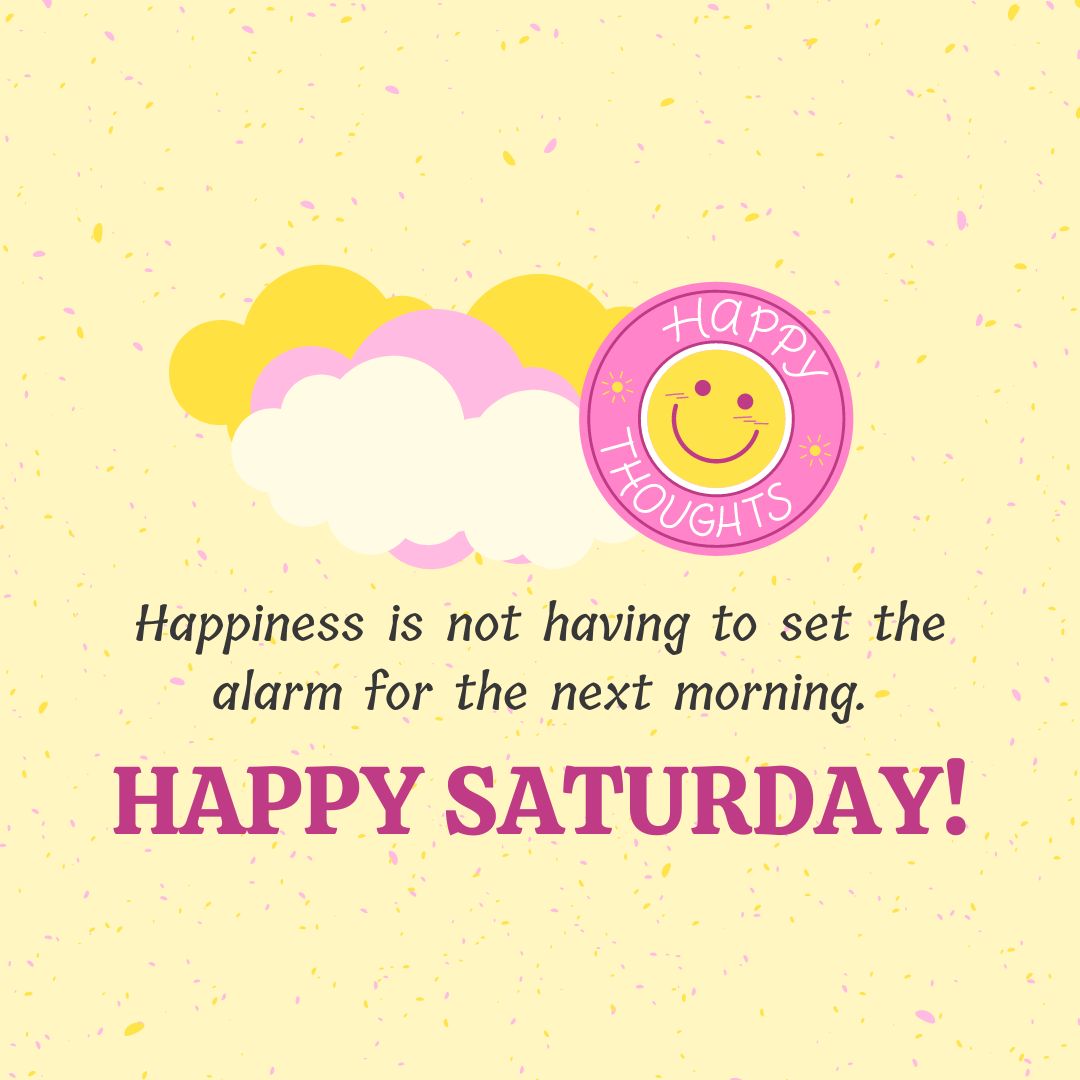 Saturday Quotes: Saturday Positivity - "Happiness is not having to set the alarm for the next morning. Happy Saturday!" - Unknown (Yellow and pink color aesthetic - image with a quote and wish, decorated with graphics of Sun and clouds.)