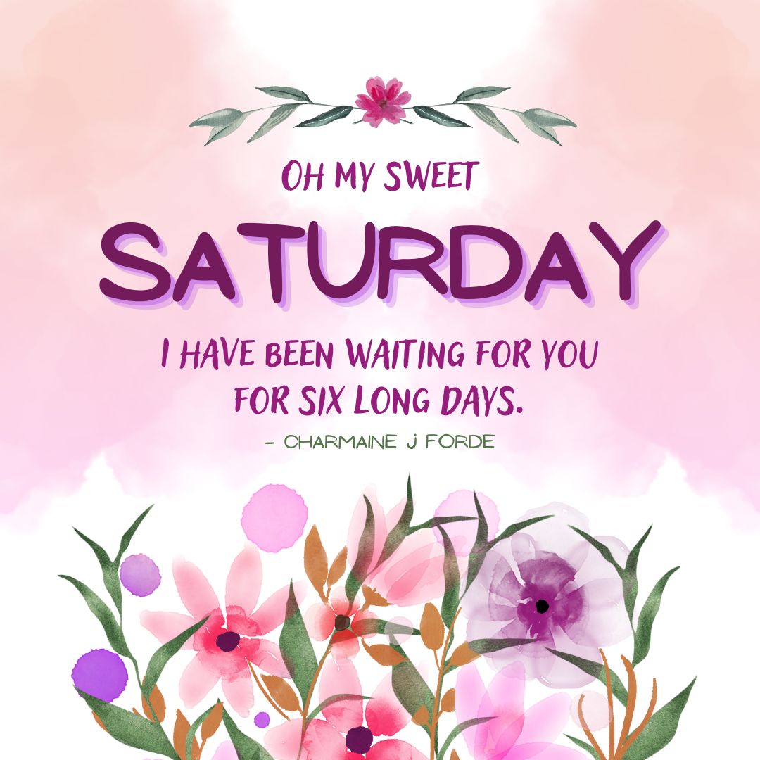 Saturday Quotes: Saturday Positivity - "Oh my sweet Saturday, I have been waiting for you for six long days." – Charmaine J Forde (Happy quote with pink and purple aesthetic. Watercolor and flowers decorations.)