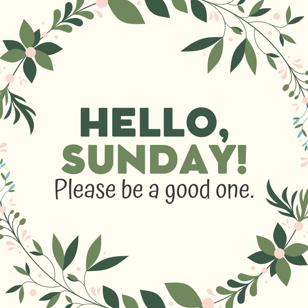 Sunday Quotes: Hello Sunday – Please be a good one.