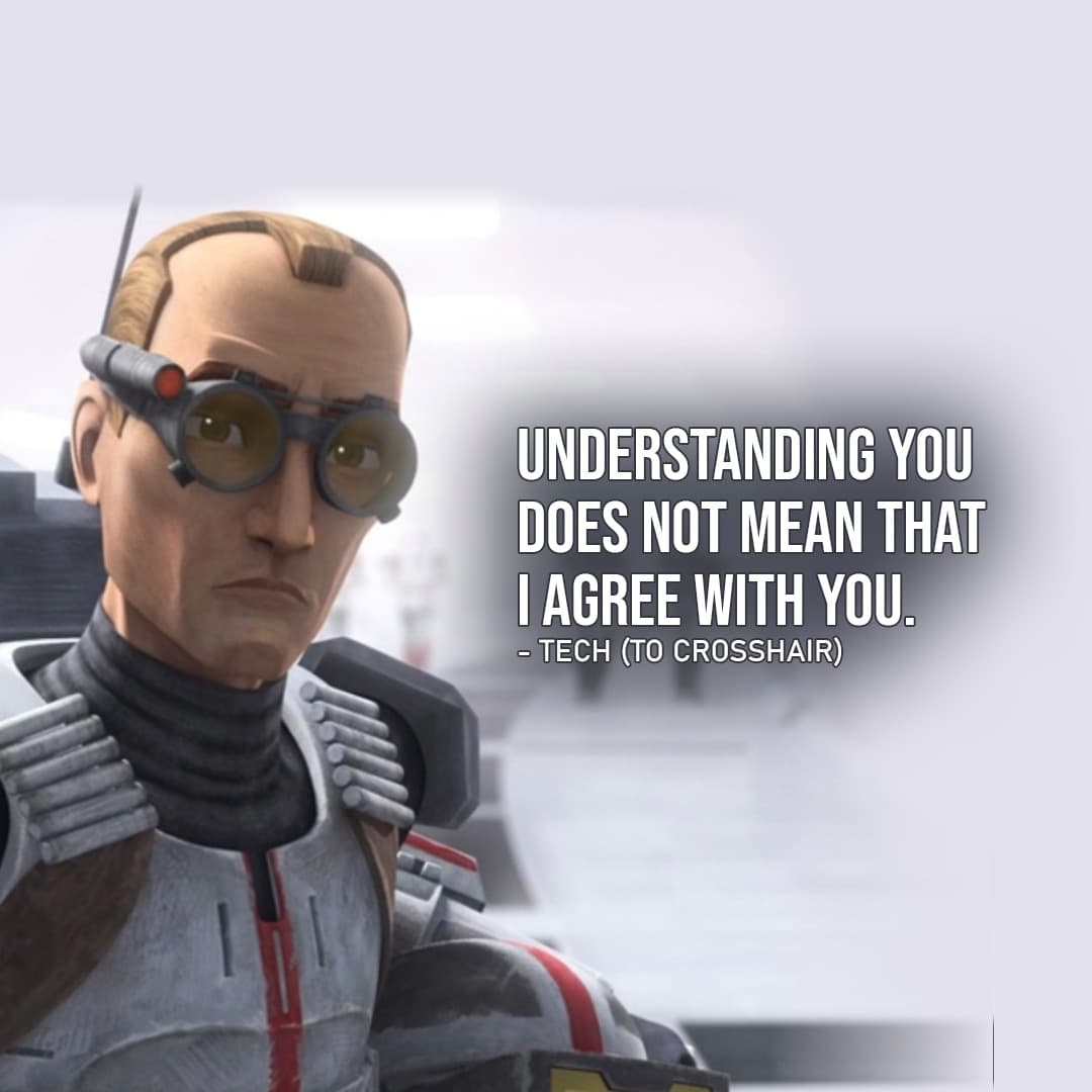 One of the best quotes by Tech from the Star Wars Universe | "Understanding you does not mean that I agree with you." (to Crosshair, Star Wars: The Bad Batch - Ep. 1x16)